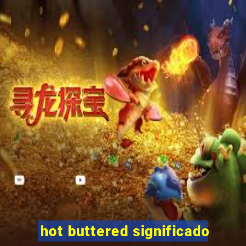 hot buttered significado