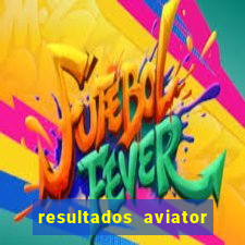 resultados aviator estrela bet