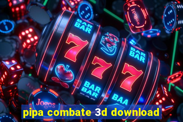 pipa combate 3d download