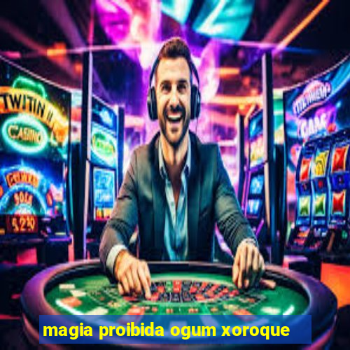 magia proibida ogum xoroque