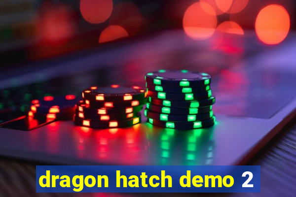 dragon hatch demo 2