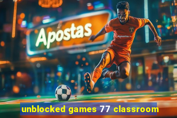 unblocked games 77 classroom