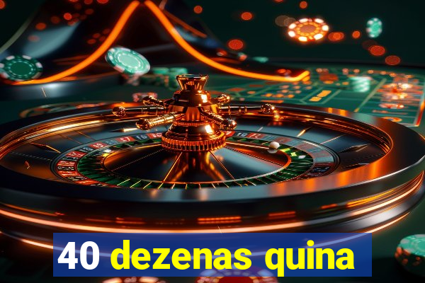 40 dezenas quina