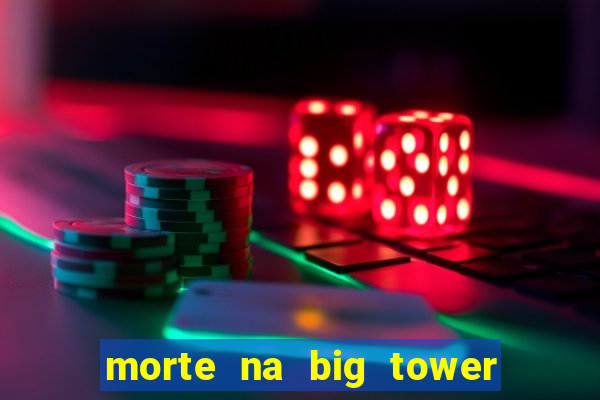 morte na big tower beto carrero