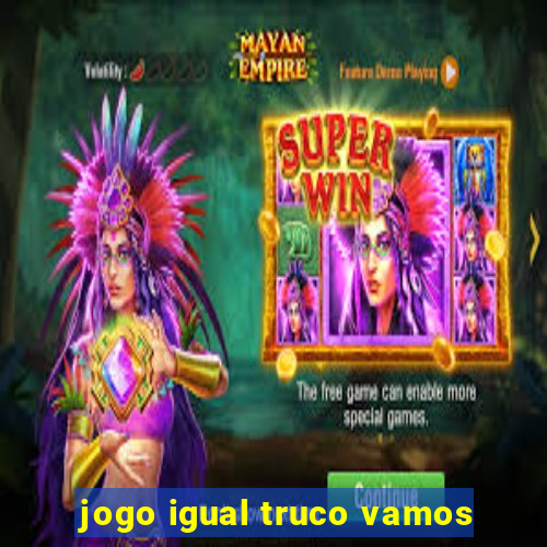 jogo igual truco vamos