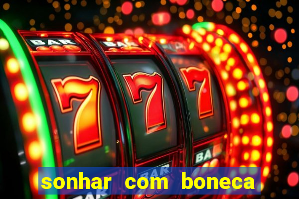 sonhar com boneca jogo do bicho