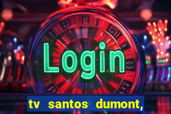 tv santos dumont, 431, centro