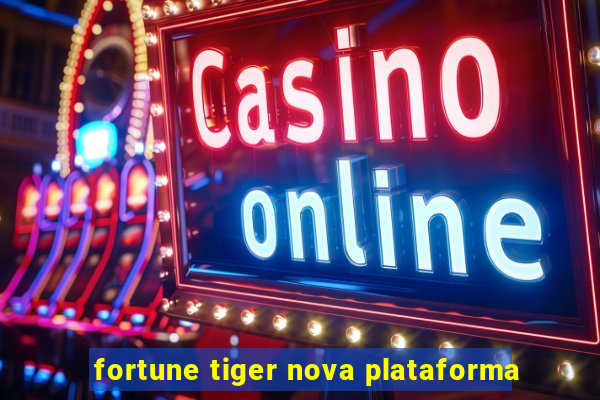 fortune tiger nova plataforma