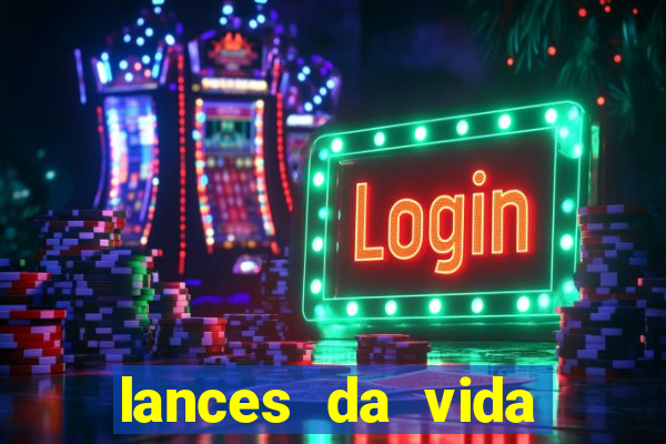 lances da vida assistir online