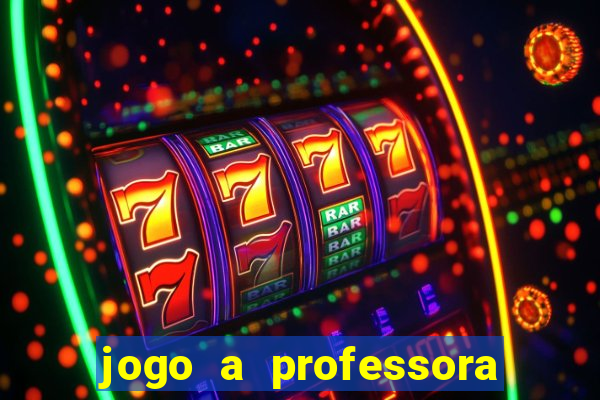 jogo a professora escola legal