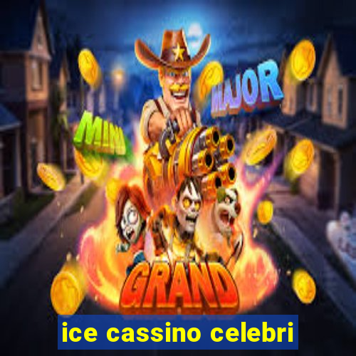 ice cassino celebri