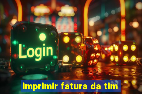 imprimir fatura da tim