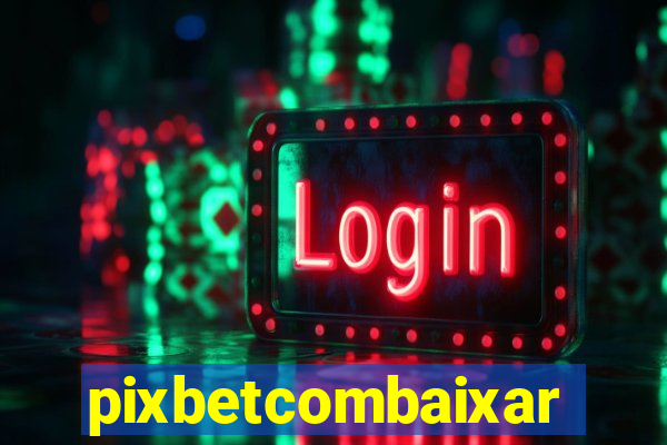 pixbetcombaixar