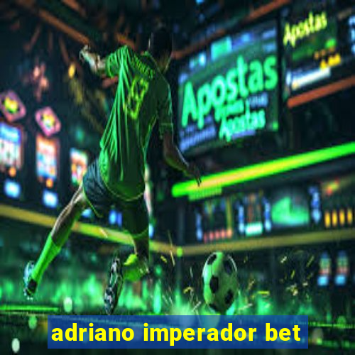 adriano imperador bet