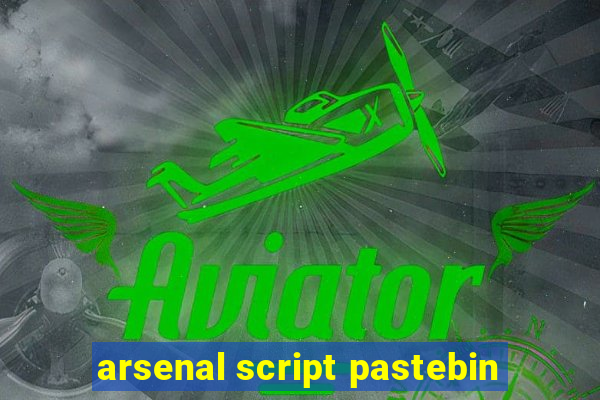 arsenal script pastebin