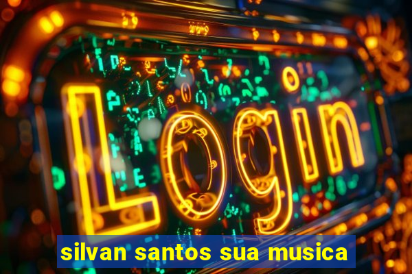 silvan santos sua musica