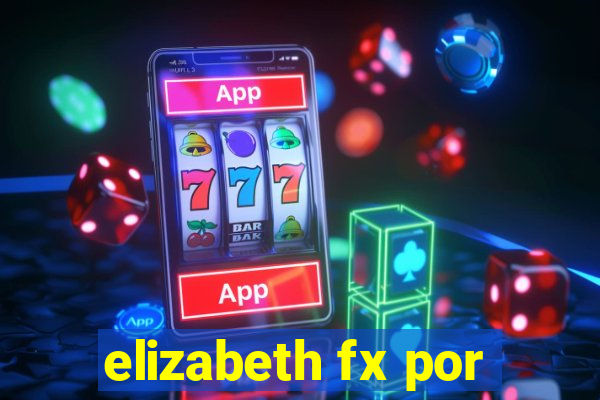 elizabeth fx por