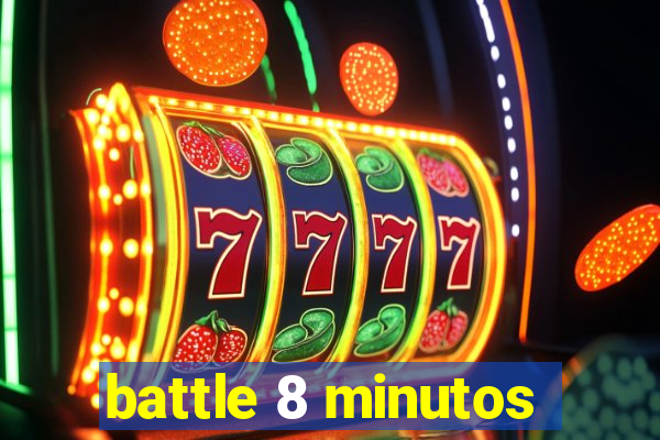 battle 8 minutos