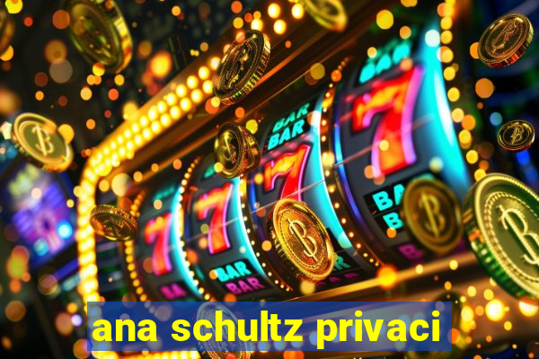 ana schultz privaci