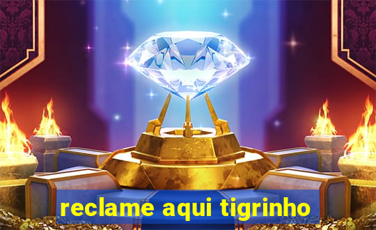 reclame aqui tigrinho