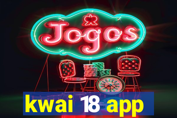 kwai 18 app