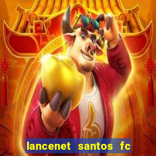 lancenet santos fc ultimas noticias