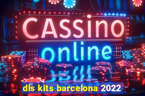 dls kits barcelona 2022