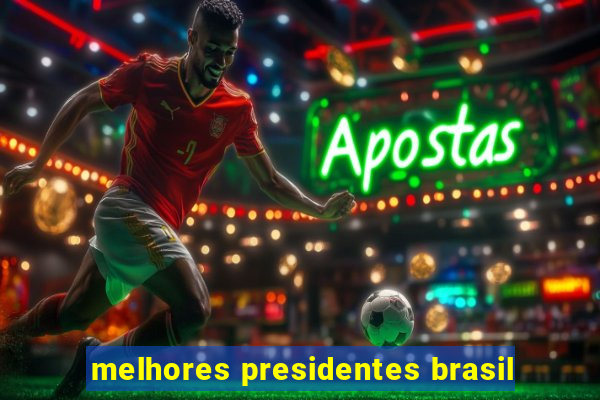 melhores presidentes brasil