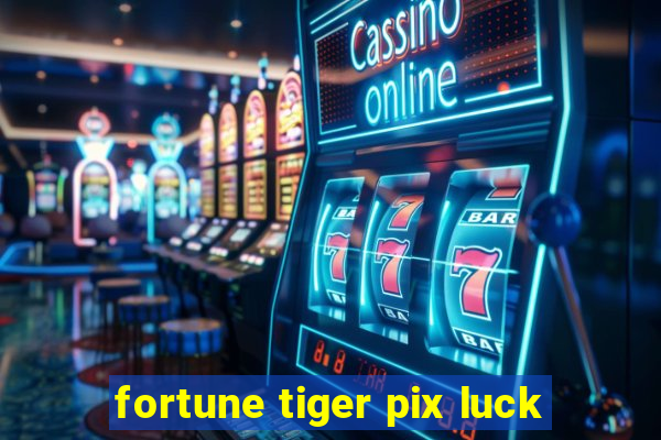 fortune tiger pix luck