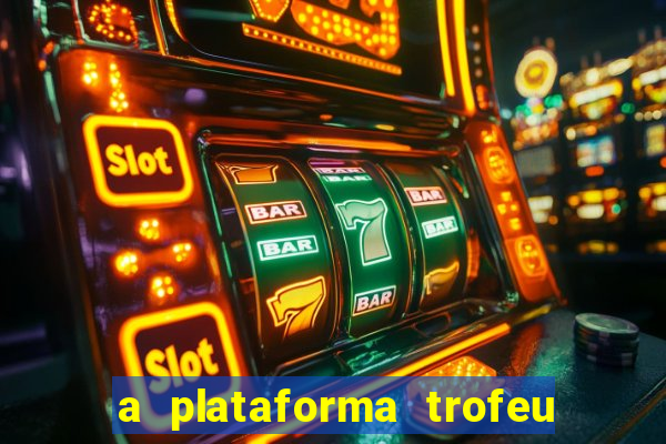 a plataforma trofeu bet é confiável