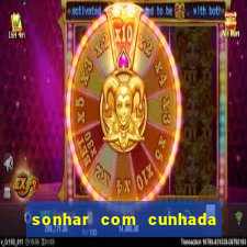 sonhar com cunhada no jogo do bicho