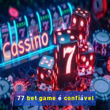 77 bet game é confiável