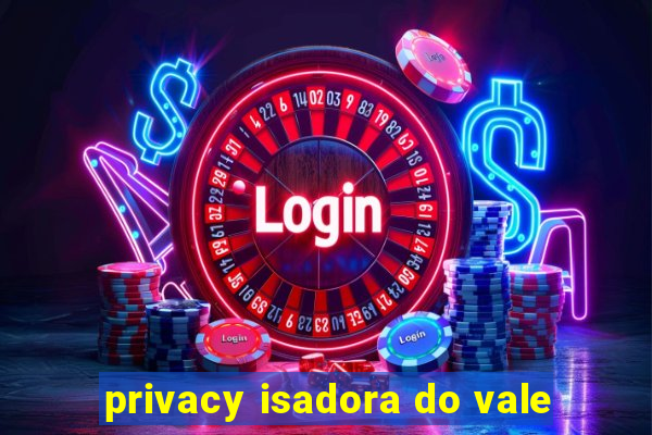 privacy isadora do vale