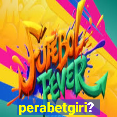 perabetgiri?