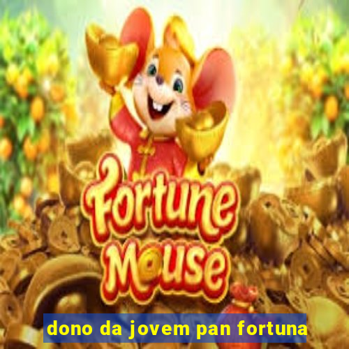 dono da jovem pan fortuna