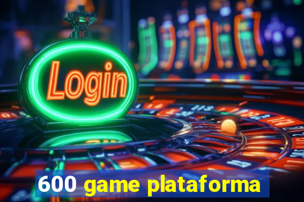 600 game plataforma