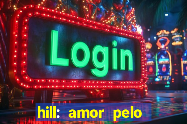 hill: amor pelo jogo online