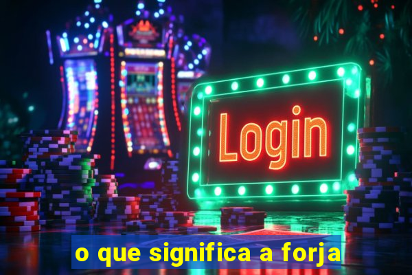 o que significa a forja