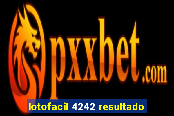 lotofacil 4242 resultado