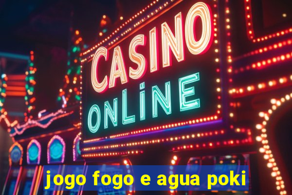 jogo fogo e agua poki