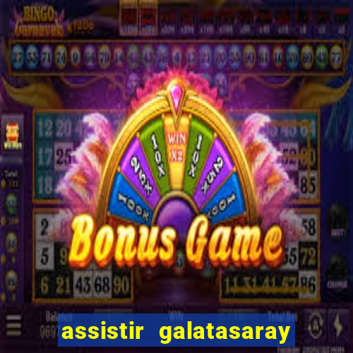 assistir galatasaray ao vivo