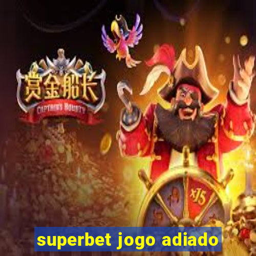 superbet jogo adiado