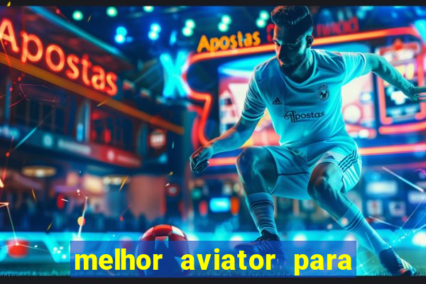 melhor aviator para ganhar dinheiro