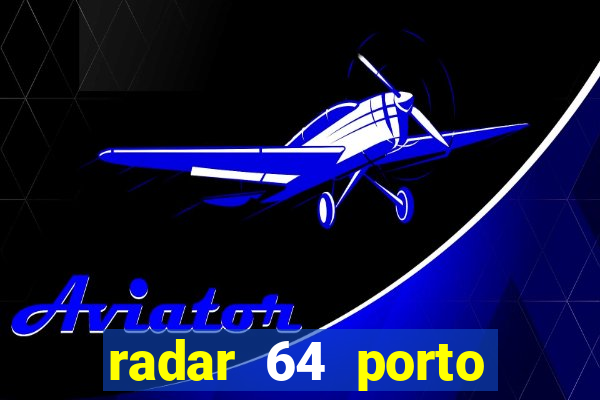 radar 64 porto seguro hoje