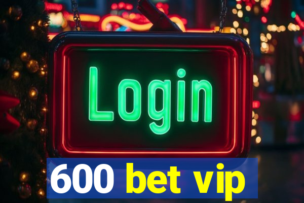 600 bet vip