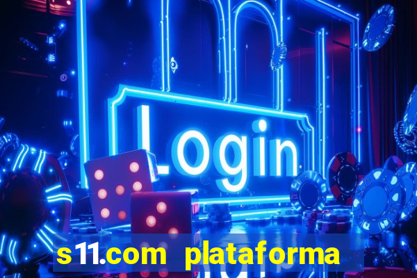 s11.com plataforma de jogos