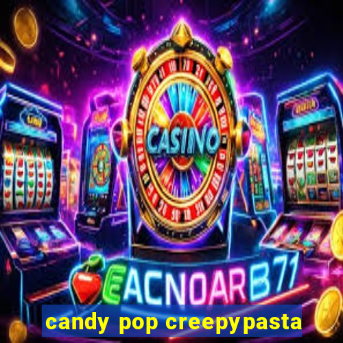 candy pop creepypasta