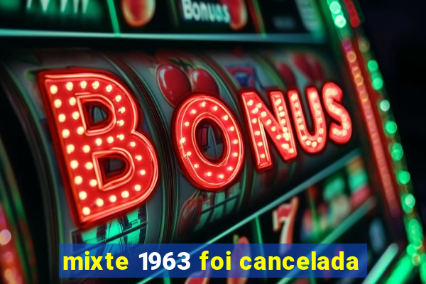 mixte 1963 foi cancelada