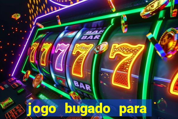 jogo bugado para ganhar dinheiro