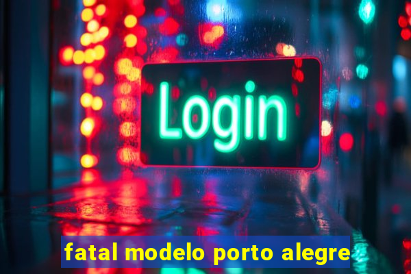 fatal modelo porto alegre